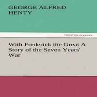 G. A. Henty With Frederick the Great a Story of the Seven Years' War Paperback