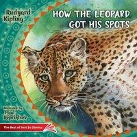 Rudyard Kipling How the Leopard Got His Spots: The Best of Just So Stories