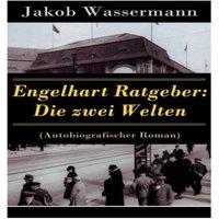 Jakob Wassermann Engelhart Ratgeber: Die zwei Welten (Autobiografischer Roman)