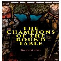 Howard Pyle The Champions of the Round Table: Arthurian Legends & Myths of Sir