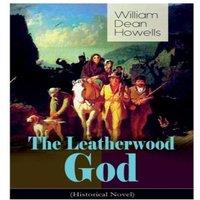William Dean Howells The Leatherwood God (Historical Novel): The Legend of Joseph C