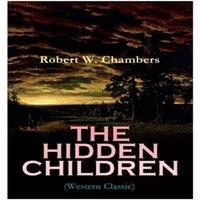Robert W. Chambers The Hidden Children (Western Classic): The Heart-Warming Saga of