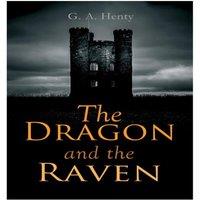G. A. Henty The Dragon & the Raven: Historical Novel (The Days of King