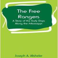 Joseph A. Altsheler The Free Rangers: A Story of the Early Days Along the Mississippi