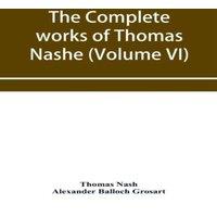 Thomas Nash The complete works of e. In six volumes. For the first