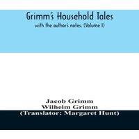Jacob Grimm Grimm's household tales : with the author's notes. (Volume I)