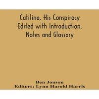 Ben Jonson Catiline, His Conspiracy Edited With Introduction, Notes And