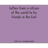 Oliver Goldsmith Letters From A Citizen Of The World To His Friends In The East