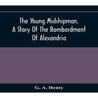G. A. Henty The Young Midshipman, A Story Of The Bombardment Of Alexandria