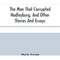 Mark Twain The Man That Corrupted Hadleyburg, & Other Stories & Essays