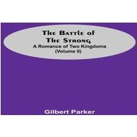 Gilbert Parker The Battle Of The Strong; A Romance Of Two Kingdoms (Volume Ii)