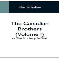 John Richardson The Canadian Brothers (Volume I) Or The Prophecy Fulfilled
