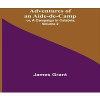 James Grant Adventures of an Aide-de-C or, A Campaign in Calabria, Volume
