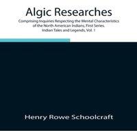 Henry Rowe Schoolcraft Algic Researches, Comprising Inquiries Respecting The Mental