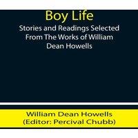 William Dean Howells Boy Life; Stories & Readings Selected From The Works of William