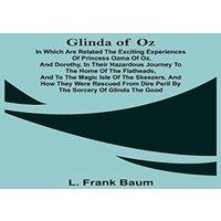 L. Frank Baum Glinda of Oz; In Which Are Related the Exciting Experiences of