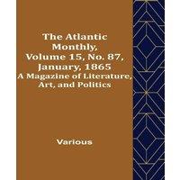 Various The Atlantic Monthly, Volume 15, No. 87, January, 1865; A Magazine