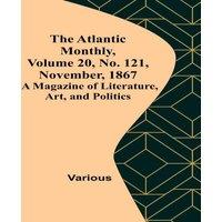 Various The Atlantic Monthly, Volume 20, No. 121, November, 1867; A