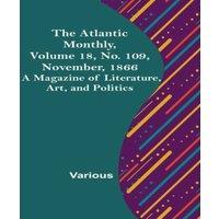 Various The Atlantic Monthly, Volume 18, No. 109, November, 1866; A