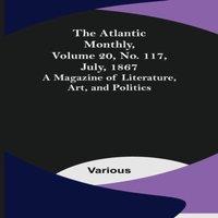 Various The Atlantic Monthly, Volume 20, No. 117, July, 1867; A Magazine