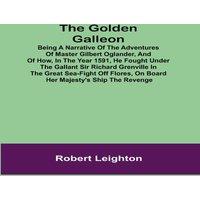 Robert Leighton The Golden Galleon; Being a Narrative of the Adventures of Master