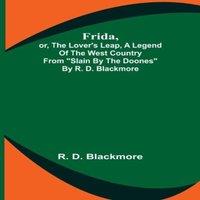 R. D. Blackmore Frida, or, The Lover's Leap, A Legend Of The West Country From