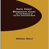 William Ward Jesse James' Desperate Game; Or, The Robbery of the Ste. Genevieve