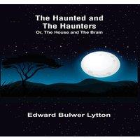 Edward Bulwer Lytton The Haunted & the Haunters; Or, The House & the Brain