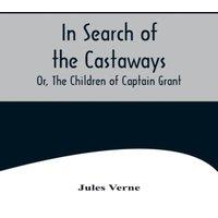 Jules Verne In Search of the Castaways; Or, The Children of Captain Grant