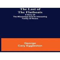George Cary Eggleston The Last of the Flatboats ;A Story of The Mississippi & its