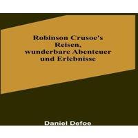 Daniel Defoe Robinson Crusoe's Reisen, wunderbare Abenteuer und Erlebnisse