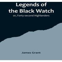 James Grant Legends of the Black Watch; or, Forty-second Highlanders Paperback