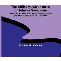 David Roberts The Military Adventures of Johnny Newcome; With an Account of his