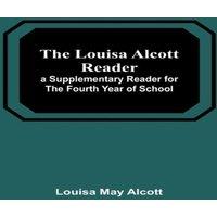 Louisa May Alcott The Louisa Alcott Reader: a Supplementary Reader for the Fourth