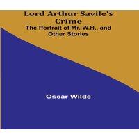 Oscar Wilde Lord Arthur Savile's Crime; The Portrait of Mr. W.H., & Other