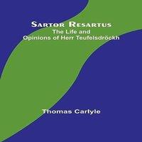 Thomas Carlyle Sartor Resartus: The Life & Opinions of Herr Teufelsdrckh