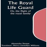 Alexandre Dumas The Royal Life Guard; Or, the flight of the royal family; A