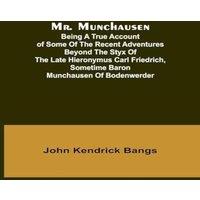 John Kendrick Bangs Mr. Munchausen; Being a True Account of Some of the Recent