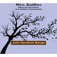John Kendrick Bangs Mrs. Raffles: Being the Adventures of an Amateur Crackswoman