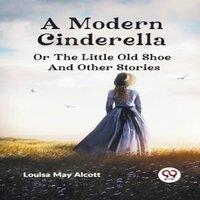 Louisa May Alcott A Modern Cinderella or The Little Old Shoe & Other Stories