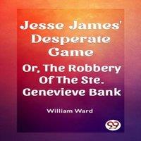 William Ward Jesse James' Desperate Game Or, The Robbery Of The Ste. Genevieve