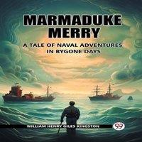 William Henry Giles Kingston Marmaduke Merry A Tale of Naval Adventures in Bygone Days