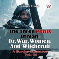 James Hogg The Three Perils Of Man; Or, War, Women, & Witchcraft A Border