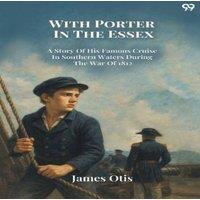 James Otis With Porter In The Essex A Story Of His Famous Cruise In Southern