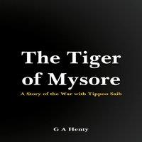 G a Henty The Tiger of Mysore: A Story of the War with Tippoo Saib Paperback