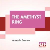 Anatole France The Amethyst Ring: A Translation By B. Drillien Edited By Frederic