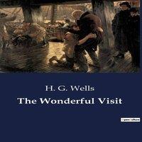 H. G. Wells The Wonderful Visit:A Tale of an Angel's Unforeseen Visit to Earth