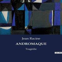 Jean Racine ANDROMAQUE:Une tragdie classique de la passion et du destin