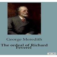 George Meredith The ordeal of Richard Feverel:The Trials & Tribulations of Youth