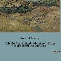 David Cory Little Jack Rabbit & The Squirrel Brothers:Adventures in the